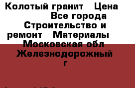 Колотый гранит › Цена ­ 2 200 - Все города Строительство и ремонт » Материалы   . Московская обл.,Железнодорожный г.